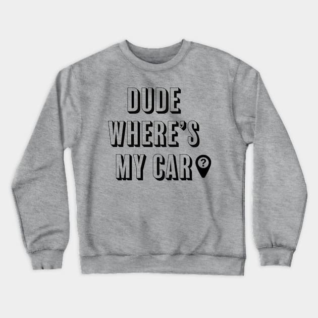 DUDE WHERE'S MY CAR? Crewneck Sweatshirt by ChrisTeeUSA